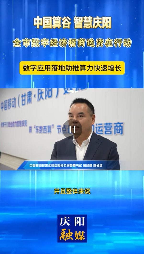 【V視】中國(guó)移動(dòng)甘肅公司慶陽(yáng)分公司黨委書(shū)記、總經(jīng)理陳長(zhǎng)流：數(shù)字應(yīng)用落地助推算力快速增長(zhǎng)